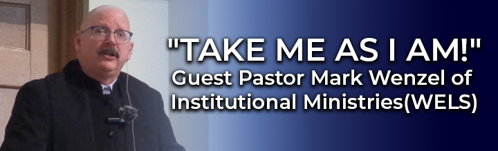 5-22-2022-Message,-TAKE-ME-AS-I-AM-,Guest-Pastor-Mark-Wenzel-of-Institutional-Ministries(WELS).jpg